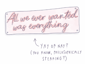 All We Ever Wanted Was Everything: Yay or Nay?